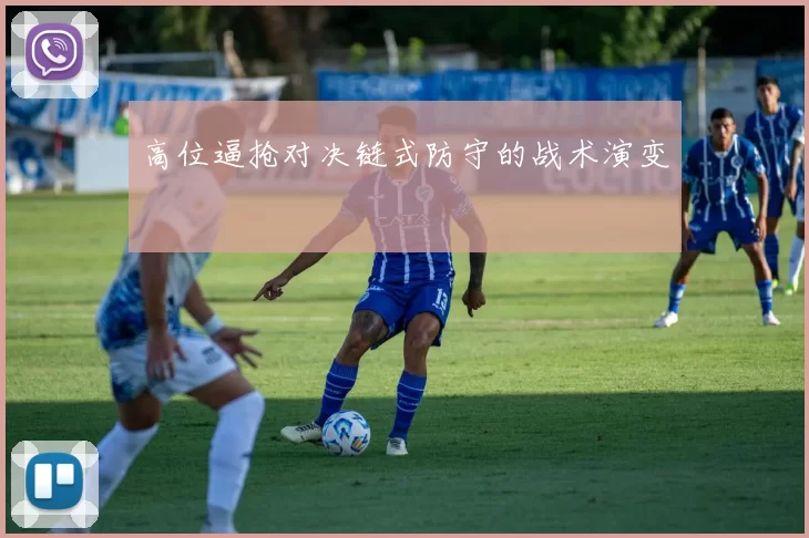 高位逼抢对决链式防守的战术演变